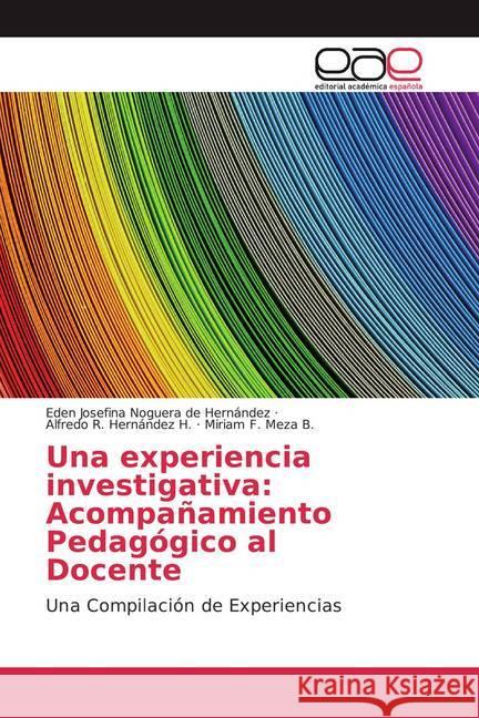 Una experiencia investigativa: Acompañamiento Pedagógico al Docente : Una Compilación de Experiencias Noguera de Hernández, Eden Josefina; Hernández H., Alfredo R.; Meza B., Miriam F. 9786202160285