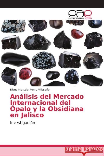 Análisis del Mercado Internacional del Ópalo y la Obsidiana en Jalisco : Investigación Romo Villaseñor, Diana Marcela 9786202160506