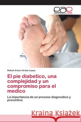 El pie diabetico, una complejidad y un compromiso para el medico Orduz Lopez, Rafael Arturo 9786202160513