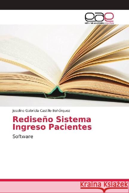 Rediseño Sistema Ingreso Pacientes : Software Castillo Bohórquez, Joseline Gabriela 9786202160827