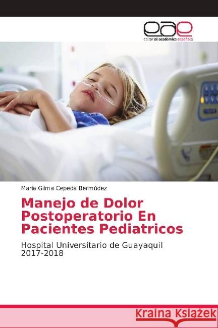Manejo de Dolor Postoperatorio En Pacientes Pediatricos : Hospital Universitario de Guayaquil 2017-2018 Cepeda Bermúdez, María Gilma 9786202160933