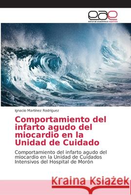 Comportamiento del infarto agudo del miocardio en la Unidad de Cuidado Martínez Rodríguez, Ignacio 9786202161053 Editorial Académica Española