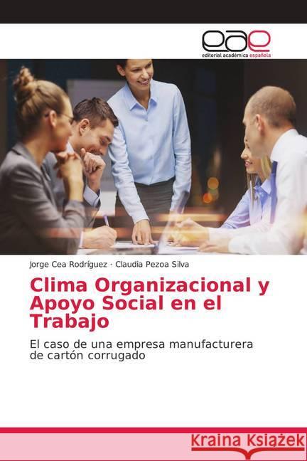 Clima Organizacional y Apoyo Social en el Trabajo : El caso de una empresa manufacturera de cartón corrugado Cea Rodríguez, Jorge; Pezoa Silva, Claudia 9786202161183