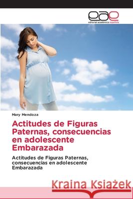 Actitudes de Figuras Paternas, consecuencias en adolescente Embarazada Mary Mendoza 9786202161237