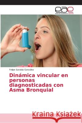 Dinámica vincular en personas diagnosticadas con Asma Bronquial Sarabia González, Felipe 9786202161572