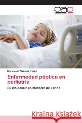 Enfermedad péptica en pediatría Alvarado Rodas, Maria Jose 9786202161619