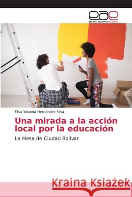 Una mirada a la acción local por la educación Hernández Silva, Elisa Yolanda 9786202161817