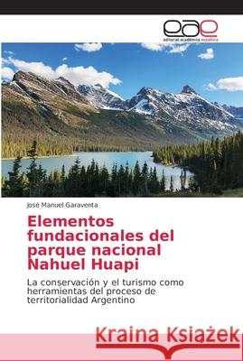 Elementos fundacionales del parque nacional Nahuel Huapi Garaventa, José Manuel 9786202161879 Editorial Académica Española