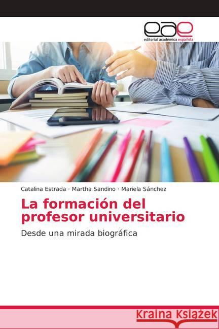 La formación del profesor universitario : Desde una mirada biográfica Estrada, Catalina; Sandino, Martha; Sanchez, Mariela 9786202162241