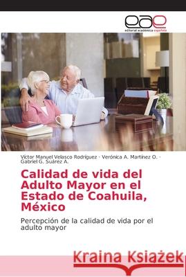 Calidad de vida del Adulto Mayor en el Estado de Coahuila, México Velasco Rodríguez, Víctor Manuel 9786202162418 Editorial Académica Española