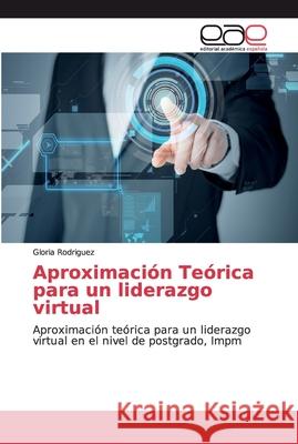 Aproximación Teórica para un liderazgo virtual Rodriguez, Gloria 9786202162562