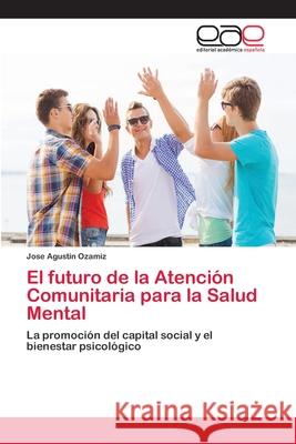 El futuro de la Atención Comunitaria para la Salud Mental Ozamiz, Jose Agustin 9786202162678 Editorial Académica Española