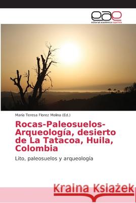 Rocas-Paleosuelos-Arqueología, desierto de La Tatacoa, Huila, Colombia Florez Molina, María Teresa 9786202162753