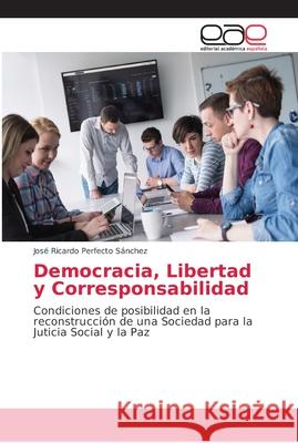 Democracia, Libertad y Corresponsabilidad Perfecto Sánchez, José Ricardo 9786202163033