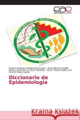 Diccionario de Epidemiología Maldonado Burgos, Martha Alejandra; Cuauhtémoc Flores Martínez, Jorge Alberto Castillo Molina; Ricardo Rojas Aguilar, Os 9786202163095 Editorial Académica Española