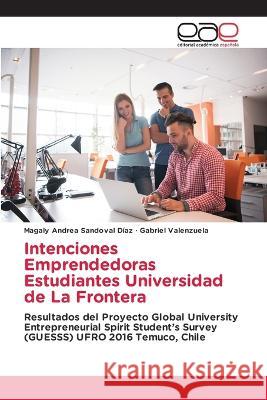 Intenciones Emprendedoras Estudiantes Universidad de La Frontera Magaly Andrea Sandoval Diaz Gabriel Valenzuela  9786202163170