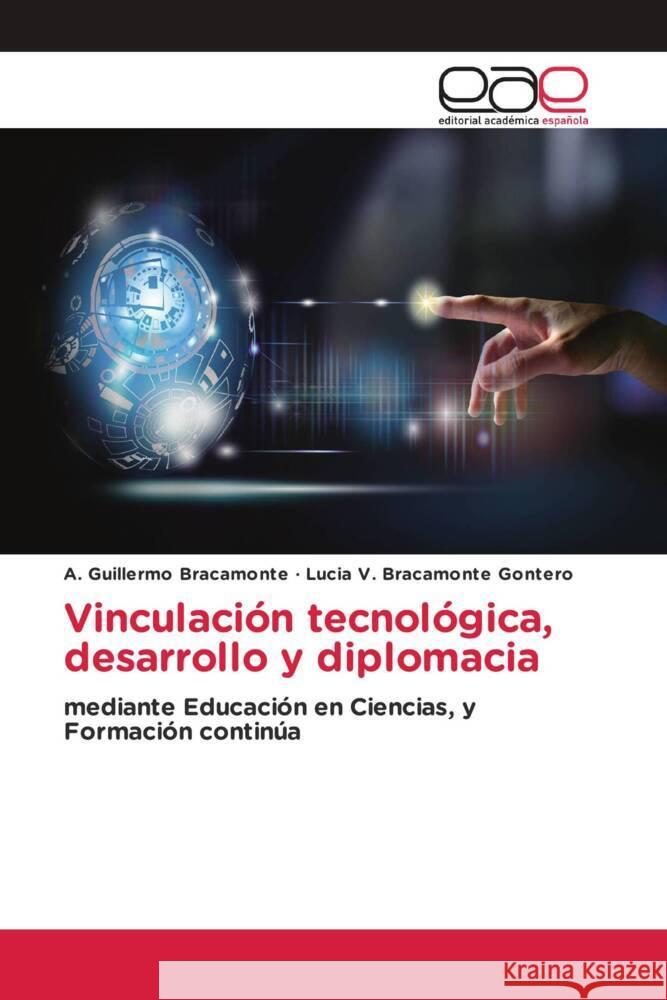 Vinculaci?n tecnol?gica, desarrollo y diplomacia A. Guillermo Bracamonte Lucia V. Bracamont 9786202163194