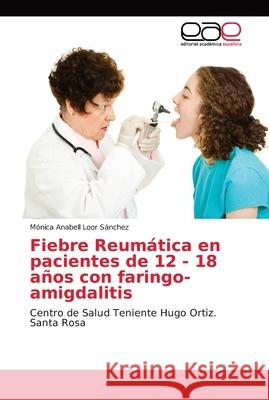 Fiebre Reumática en pacientes de 12 - 18 años con faringo-amigdalitis Loor Sánchez, Mónica Anabell 9786202163231