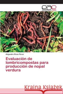 Evaluación de lombricompostas para producción de nopal verdura Rivas Pérez, Alejandro 9786202163286