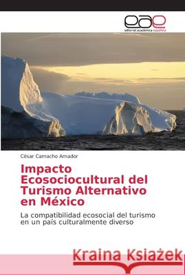 Impacto Ecosociocultural del Turismo Alternativo en México Camacho Amador, César 9786202163521