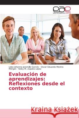 Evaluación de aprendizajes: Reflexiones desde el contexto Jaramillo Garcés, Lelys Johanna; Mestra Morgan, Oscar Eduardo; Zapata López, Nelcy M. 9786202163613 Editorial Académica Española