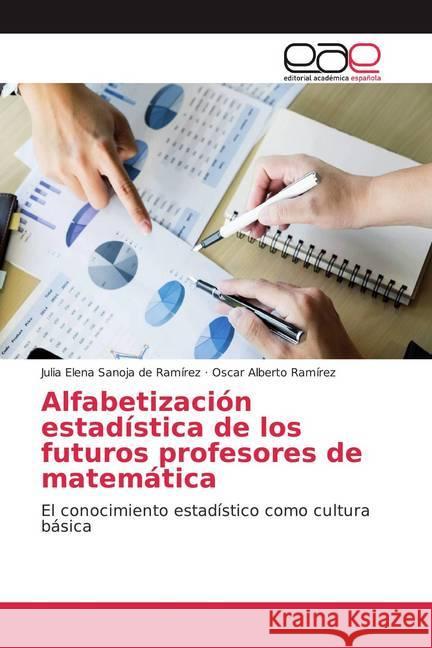 Alfabetización estadística de los futuros profesores de matemática : El conocimiento estadístico como cultura básica Sanoja de Ramírez, Julia Elena; Ramírez, Oscar Alberto 9786202163729