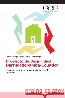 Proyecto de Seguridad Barrial Riobamba-Ecuador Arteaga, César 9786202163972 Editorial Académica Española