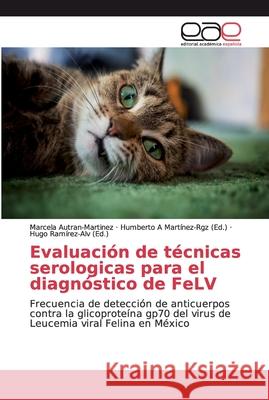 Evaluación de técnicas serologicas para el diagnóstico de FeLV Autran-Martinez, Marcela 9786202164122