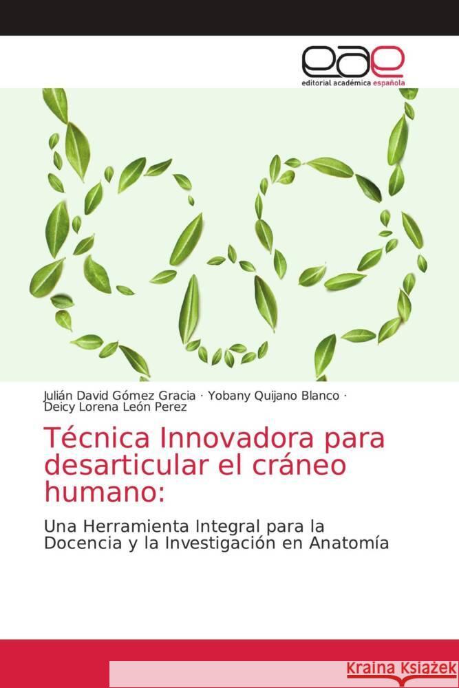 Técnica Innovadora para desarticular el cráneo humano: Gómez Gracia, Julián David, Quijano Blanco, Yobany, León Perez, Deicy Lorena 9786202164665