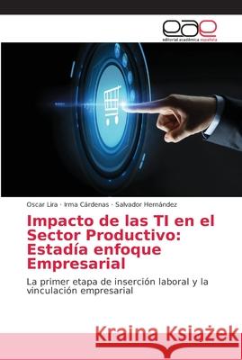 Impacto de las TI en el Sector Productivo: Estadía enfoque Empresarial Lira, Oscar 9786202164900 Editorial Académica Española