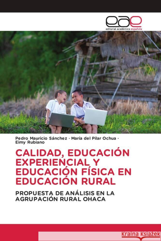 Calidad, Educaci?n Experiencial Y Educaci?n F?sica En Educaci?n Rural Pedro Mauricio S?nchez Mar?a del Pilar Ochua Eimy Rubiano 9786202164986