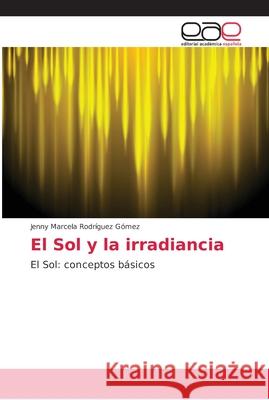 El Sol y la irradiancia Rodríguez Gómez, Jenny Marcela 9786202165181 Editorial Académica Española