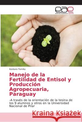 Manejo de la Fertilidad de Entisol y Producción Agropecuaria, Paraguay Tomita, Kentaro 9786202165297