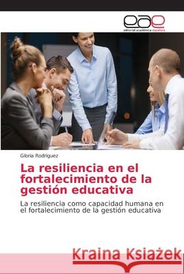 La resiliencia en el fortalecimiento de la gestión educativa Rodriguez, Gloria 9786202165730