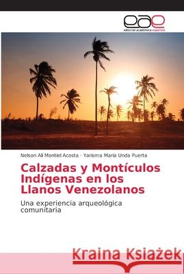 Calzadas y Montículos Indígenas en los Llanos Venezolanos Montiel Acosta, Nelson Alí 9786202165754 Editorial Académica Española