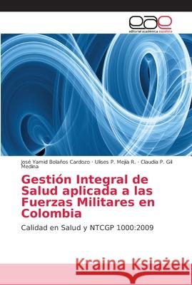 Gestión Integral de Salud aplicada a las Fuerzas Militares en Colombia Bolaños Cardozo, José Yamid 9786202165761