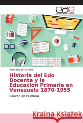 Historia del Edo Docente y la Educación Primaria en Venezuela 1870-1955 Esser Salas, Pedro Jose 9786202165853