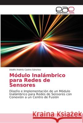 Módulo Inalámbrico para Redes de Sensores Castro Sánchez, Adolfo Andrés 9786202166096