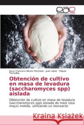 Obtención de cultivo en masa de levadura (saccharomyces spp) aislada Nieves Machado, Jesus Francisco 9786202166188 Editorial Académica Española