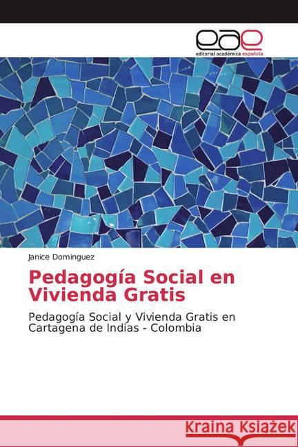 Pedagogía Social en Vivienda Gratis : Pedagogía Social y Vivienda Gratis en Cartagena de Indias - Colombia Dominguez, Janice 9786202166201