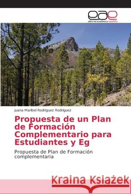 Propuesta de un Plan de Formación Complementario para Estudiantes y Eg Rodriguez Rodriguez, Juana Maribel 9786202166218