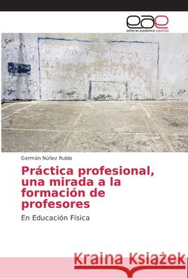 Práctica profesional, una mirada a la formación de profesores Núñez Rubio, Germán 9786202166256