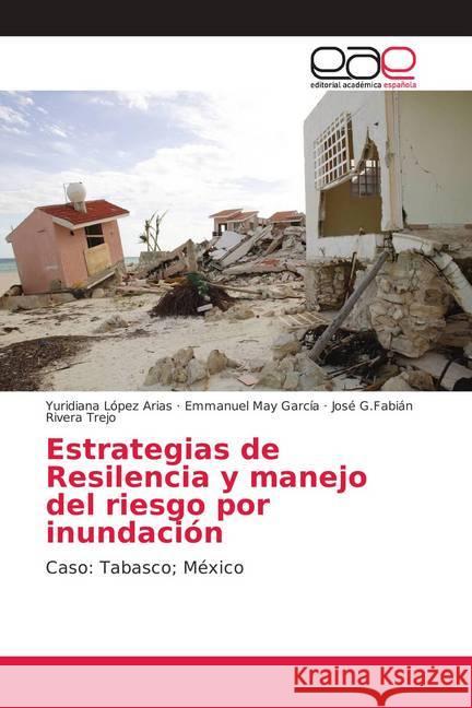 Estrategias de Resilencia y manejo del riesgo por inundación : Caso: Tabasco; México López Arias, Yuridiana; May García, Emmanuel; Rivera Trejo, José G.Fabián 9786202166317