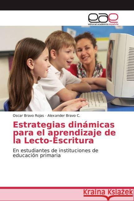 Estrategias dinámicas para el aprendizaje de la Lecto-Escritura : En estudiantes de instituciones de educación primaria Bravo Rojas, Oscar; Bravo C., Alexander 9786202166676
