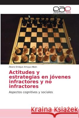 Actitudes y estrategias en jóvenes infractores y no infractores Amaya Albán, Álvaro Enrique 9786202166706