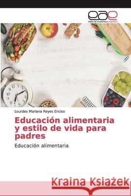 Educación alimentaria y estilo de vida para padres Reyes Enciso, Lourdes Mariana 9786202166911