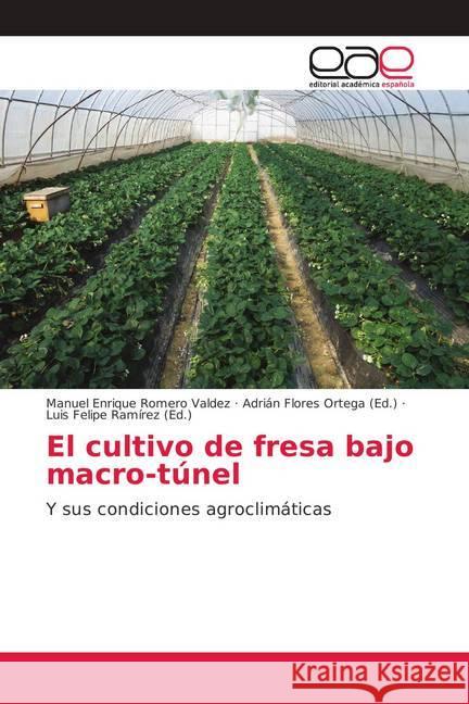 El cultivo de fresa bajo macro-túnel : Y sus condiciones agroclimáticas Romero Valdez, Manuel Enrique 9786202167017