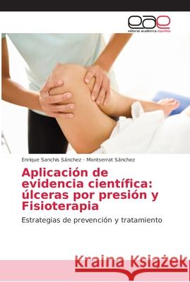 Aplicación de evidencia científica: úlceras por presión y Fisioterapia Sanchis Sánchez, Enrique 9786202167086
