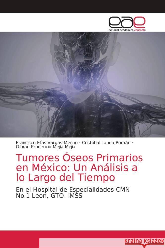 Tumores ?seos Primarios en M?xico: Un An?lisis a lo Largo del Tiempo Francisco El?as Varga Crist?bal Land Gibran Prudencio Mej? 9786202167161 Editorial Academica Espanola