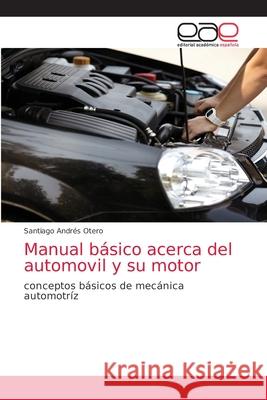 Manual básico acerca del automovil y su motor Otero, Santiago Andrés 9786202167659 Editorial Académica Española
